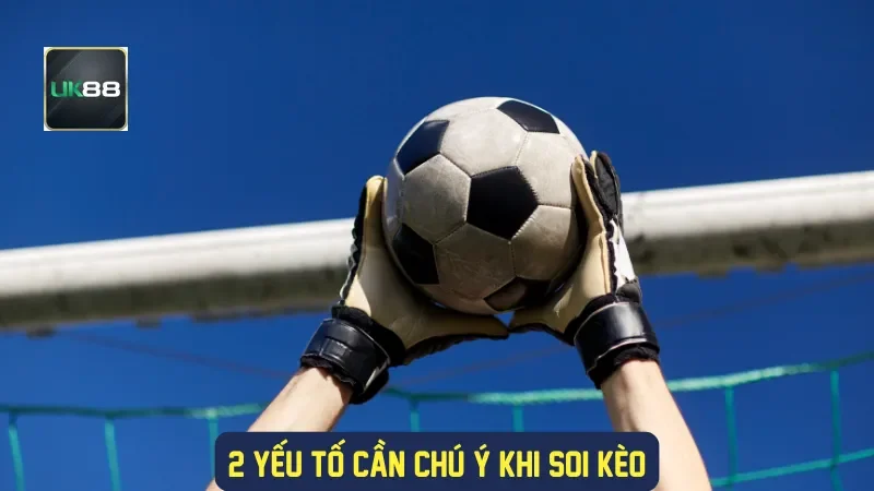 Soi Kèo Châu Âu: Hướng Dẫn Chi Tiết Từ A Đến Z 2 2 yếu tố cần chú ý khi soi kèo