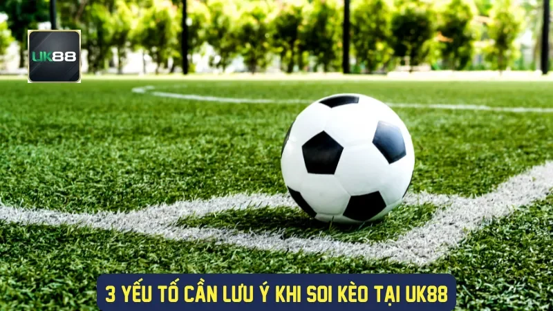 Soi Kèo C2: Hướng Dẫn Chi Tiết Cho Người Mới Bắt Đầu 2 3 yếu tố cần lưu ý khi soi kèo tại UK88
