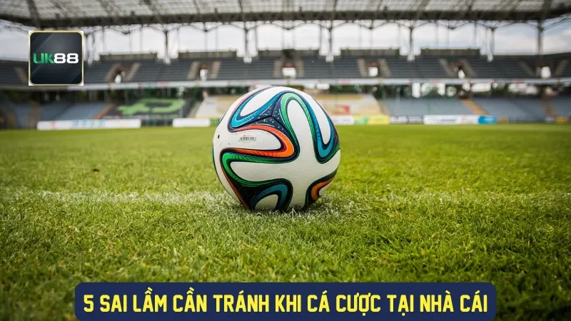 Kèo Phạt Góc Và Những Điều Thành Viên Nhà Cái UK88 Cần Biết 4 5 sai lầm cần tránh khi cá cược tại nhà cái