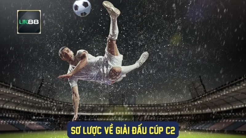 Soi Kèo C2: Hướng Dẫn Chi Tiết Cho Người Mới Bắt Đầu 1 Sơ lược về giải đấu cúp C2