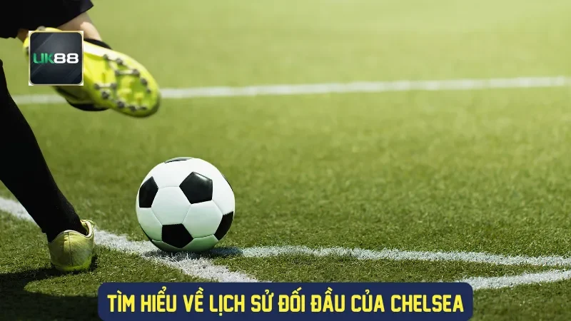 Soi Kèo Chelsea: Hướng Dẫn Chi Tiết Từ A Đến Z Tại UK88 2 Tìm hiểu về lịch sử đối đầu của Chelsea
